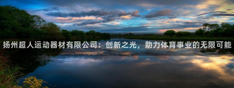 征途国际招商：扬州超人运动器材有限公司：创新之光，助力体育事