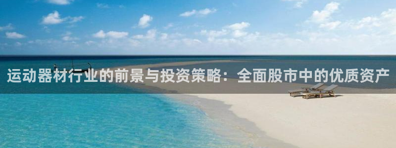 征途国际招商电话号码是多少啊：运动器材行业的前景与投资策略：
